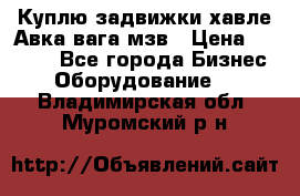 Куплю задвижки хавле Авка вага мзв › Цена ­ 2 000 - Все города Бизнес » Оборудование   . Владимирская обл.,Муромский р-н